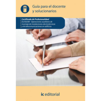 Guía para el docente y solucionarios ELES0208 Operaciones auxiliares de montaje de instalaciones electrotécnicas y de telecomunicaciones en edificios